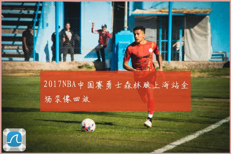 2017NBA中国赛勇士森林狼上海站全场录像回放