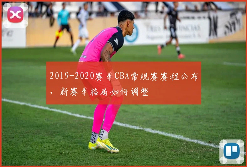 2019-2020赛季CBA常规赛赛程公布，新赛季格局如何调整